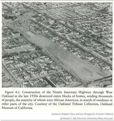 Figure 4.1. Construction of Nimitz Interstate Highway through West Oakland in the late 1950s destroyed entire blocks of homes, sending thousands of people, the majority of whom were African American, in search of residence in other parts of the city. Courtesy of the Oakland Tribune Collection, Oakland Museum of California. American Babylon: Race and the Struggle for Postwar Oakland, by Robert O. Self, Princeton University Press, 2003. p.151.