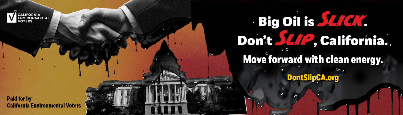 Big Oil is slick. Don't slip, California. Move forward with clean energy.