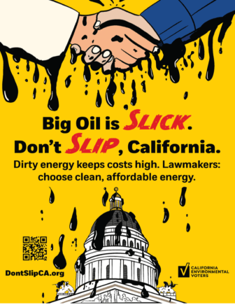Big Oil is slick. Don't slip, California. Dirty energy keeps costs high. Lawmakers: choose clean, affordable energy. 